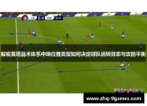 解密莫塔战术体系中场位置类型如何决定球队运转效率与攻防平衡