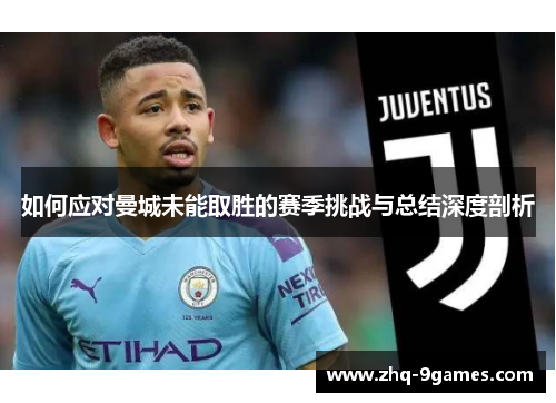 如何应对曼城未能取胜的赛季挑战与总结深度剖析